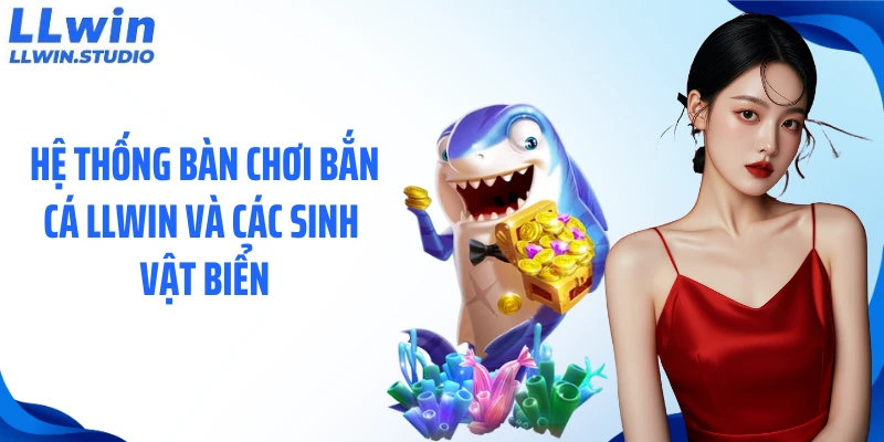 Hệ thống bàn chơi bắn cá LLWIN và các sinh vật biển