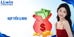 Nạp Tiền LLWIN: Hướng Dẫn Người Chơi Gửi Vốn Cá Cược An Toàn