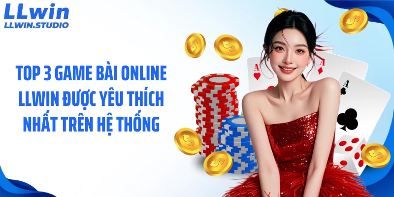 Top 3 game bài online LLWIN được yêu thích nhất trên hệ thống