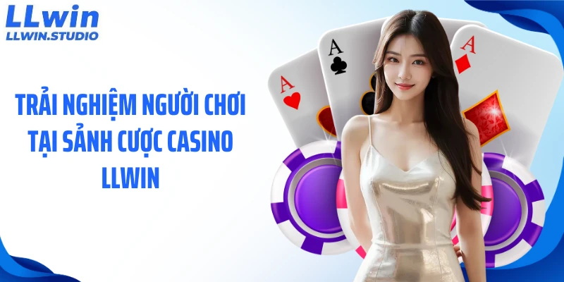 Trải nghiệm người chơi tại sảnh cược casino LLWIN