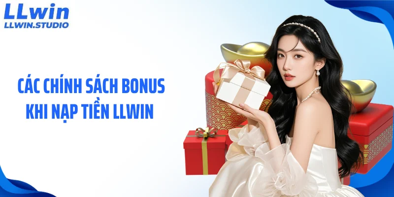 Các chính sách bonus khi nạp tiền LLWIN 